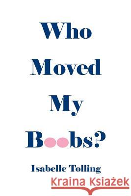 Who Moved My Boobs Isabelle Tolling 9780983710301 Rse Publishing
