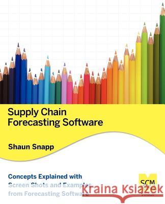 Supply Chain Forecasting Software Shaun Snapp 9780983715528 Scm Focus