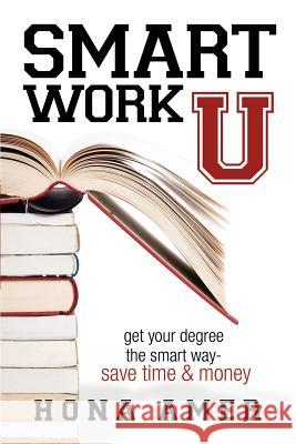 Smart Work U: Get Your Degree the Smart Way - Save Time & Money Hona Amer 9780983716600