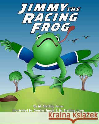 Jimmy the Racing Frog M. Sterling Jones Charles Snook M. Sterling Jones 9780983718024