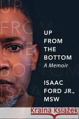 Up from the Bottom: A Memoir Isaac Ford 9780983718291 Isaac Ford Jr.& Associates, LLC