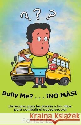 Bully ME? . . .NO MAS! ! ! (Spanish Translation): Un recurso para los padres, los ninos, y los adolescentes para combatir el acoso escolar. Lee, Patrice 9780983720713 Feinstein Development Group