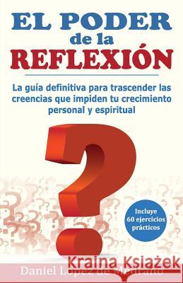 El Poder de la Reflexion: La guia definitiva para trascender las creencias que impiden tu crecimiento personal y espiritual Santana, Juan Carlos 9780983723370