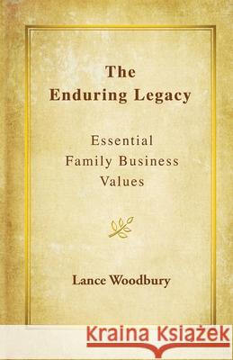 The Enduring Legacy: Essential Family Business Values Lance D. Woodbury 9780983729631 Life Stories, Incorporated