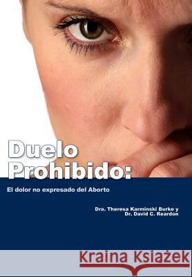 Duelo Prohibido: El dolor no expresado del Aborto Theresa Burke David C. Reardon 9780983729907 Acorn Books