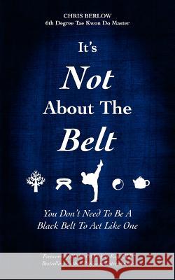 It's Not About the Belt: You Don't Need a Black Belt to Live Like One Lechter Esq, Michael A. 9780983733928