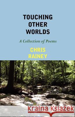 Touching Other Worlds: A Collection of Poems Chris Rainey 9780983741138 Full Court Press
