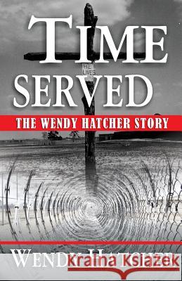 Time Served - The Wendy Hatcher Story Wendy Dorothy Hatcher 9780983749646 Crossover Publications LLC