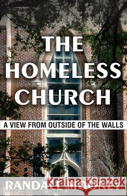The Homeless Church: A View from Outside of the Walls Randall Michael Mooney 9780983749677