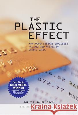 The Plastic Effect: How Urban Legends Influence the Use and Misuse of Credit Cards Bauer, Polly A. 9780983749905 Coconut Avenue, Inc