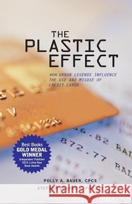 The Plastic Effect: How Urban Legends Influence the Use and Misuse of Credit Cards Bauer, Polly A. 9780983749912 Coconut Avenue, Inc