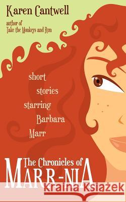 The Chronicles of Marr-nia: Short Stories Starring Barbara Marr Cantwell, Karen 9780983750291