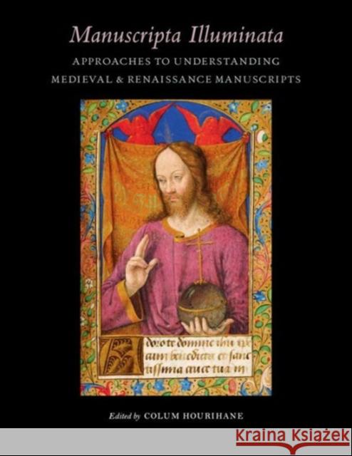 Manuscripta Illuminata: Approaches to Understanding Medieval & Renaissance Manuscripts Colum Hourihane 9780983753735 Index of Christian Art Dept. of Art and Arche
