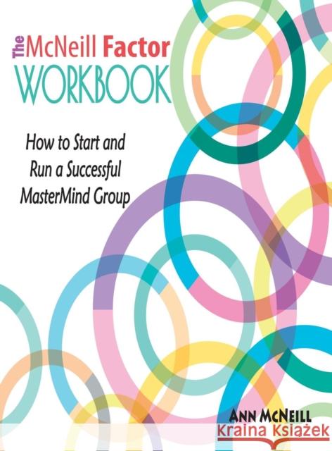 The McNeill Factor Workbook: How to Start and Run a Successful MasterMind Group Ann McNeill 9780983756651