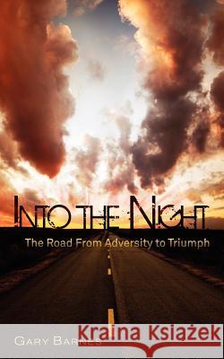 Into the Night: The Road from Adversity to Triumph Barnes, Gary 9780983763000