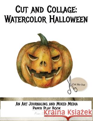 Cut and Collage Watercolor Halloween: An Art Journaling and Mixed Media Paper Play Book Monette Satterfield 9780983765950 Tesseray Publishing LLC