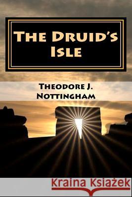 The Druid's Isle Theodore J. Nottingham 9780983769781