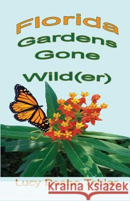 Florida Gardens Gone Wild(er) Lucy Beebe Tobias 9780983770350 Sea Aster Press