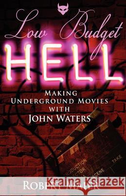 Low Budget Hell Making Underground Movies with John Waters Robert G. Maier 9780983770800