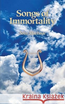 Songs of Immortality Solee Macisaac 9780983771494 Every Book Press