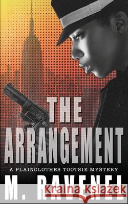 The Arrangement: A Plainclothes Tootsie Mystery M. Ravenel 9780983771999 Chikara Press