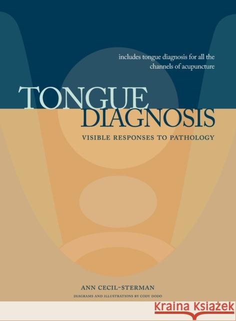 Tongue Diagnosis, Visible Responses to Pathology Ann Cecil-Sterman, Cody Dodo 9780983772026 Ann Cecil-Sterman, Pllc