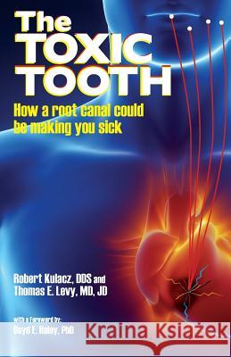 The Toxic Tooth: How a root canal could be making you sick Kulacz, Robert 9780983772828 Medfox Publishing