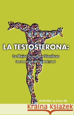 La Testosterona: La Mejor Guia Para Hombres Vergel, Nelson R. 9780983773900