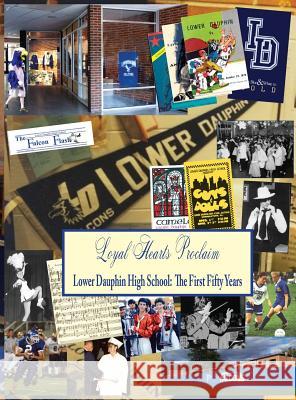 Loyal Hearts Proclaim: The First Fifty Years of Lower Dauphin High School Judith T. Witmer 9780983776833