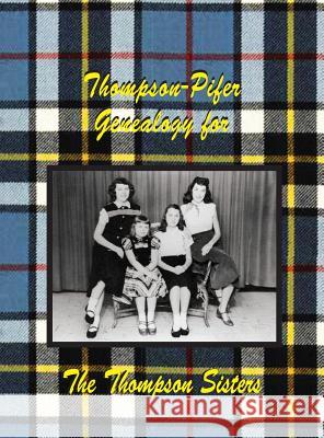 Thompson-Pifer Genealogy for the Thompson Sisters Judith Thompson Witmer 9780983776871 Yesteryear Publishing