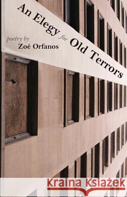 An Elegy for Old Terrors Zoe Orfanos 9780983776970 Bleakhouse Publishing