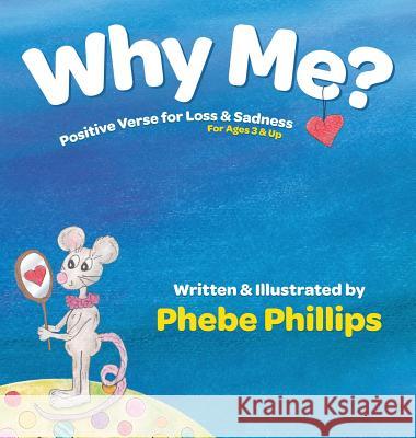 Why Me? Positive Verse for Loss & Sadness: For Ages 3 & Up Phebe Phillips Phebe Phillips 9780983782025 Hargrove Grey Publishers