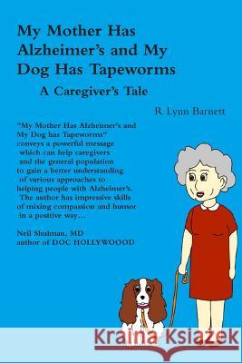 My Mother Has Alzheimer's and My Dog Has Tapeworms A Caregiver's Tale R Lynn Barnett 9780983783114 R. Lynn Barnett