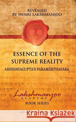 Essence of the Supreme Reality: Abhinavagupta's Paramārthasāra Lakshmanjoo, Swami 9780983783398 Universal Shaiva Fellowship