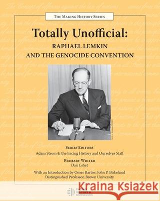 Totally Unofficial: Raphael Lemkin and the Genocide Convention Facing History and Ourselves 9780983787020 Facing History & Ourselves National Foundatio
