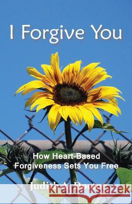 I Forgive You: How Heart-Based Forgiveness Sets You Free Judith Doctor Gerald Doctor 9780983791744 Doctor Resources