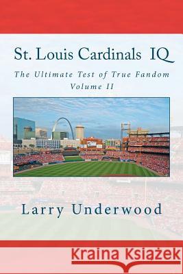 St. Louis Cardinals IQ: The Ultimate Test of True Fandom (History & Trivia) Larry Underwood Tucker Elliot 9780983792253 Black Mesa Publishing