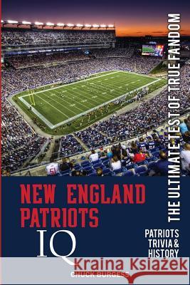 New England Patriots IQ: The Ultimate Test of True Fandom (History & Trivia) Chuck Burgess Tucker Elliot 9780983792260