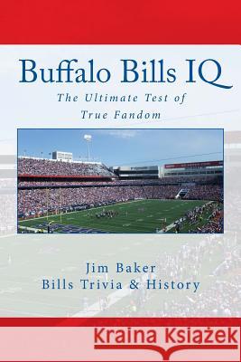 Buffalo Bills IQ: The Ultimate Test of True Fandom Jim Baker Tucker Elliot 9780983792277