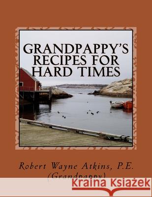 Grandpappy's Recipes for Hard Times Robert Wayne Atkin 9780983793311 Grandpappy, Inc.