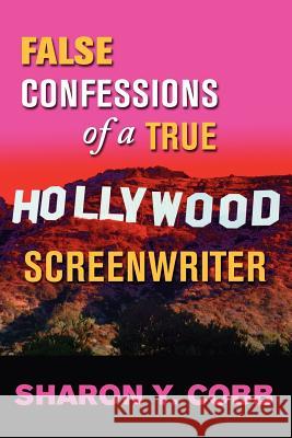 False Confessions of a True Hollywood Screenwriter Sharon Y. Cobb 9780983801610 Hollywood House Publishing