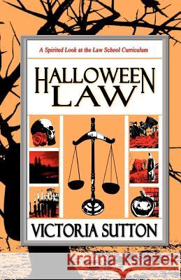 Halloween Law: A Spirited Look at the Law School Curriculum Victoria Sutton 9780983802440 Vargas Publishing