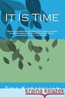 It Is Time: A memoir of reconciliation, embracing various spiritual traditions, healing the Armenian genocide and the feminine wou Booker, Paschal 9780983804208