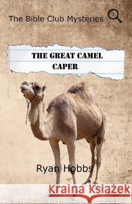 The Bible Club Mysteries: The Great Camel Caper Ryan P. Hobbs 9780983809296 Delaware Spring Press