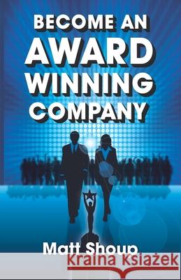 Become An Award Winning Company: 7 Simple Steps to Unlock The Million Dollar Secret Every Entrepreneur Needs to Know Matt Shoup 9780983811701 Shoup Consulting