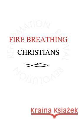 Fire Breathing Christians: The Common Believer's Call to Reformation, Revival, and Revolution Scott Alan Buss 9780983812272