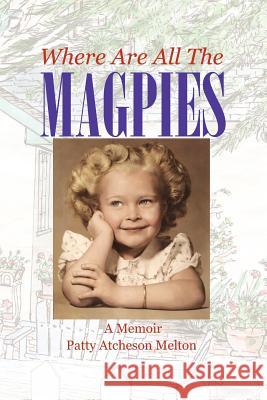Where Are All the Magpies: A Memoir Patty Atcheson Melton 9780983814948 Fix Bay Inc Publishing