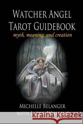Watcher Angel Tarot Guidebook: myth, meaning, and creation Williams, Jackie 9780983816911 Emerald Tablet Press