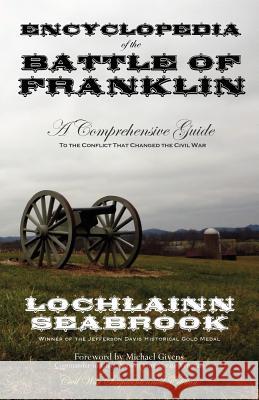 Encyclopedia of the Battle of Franklin: A Comprehensive Guide to the Conflict That Changed the Civil War Lochlainn Seabrook 9780983818571