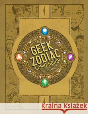 The Geek Zodiak Compendium James F. Wright Josh Eckert Josh Eckert 9780983818892